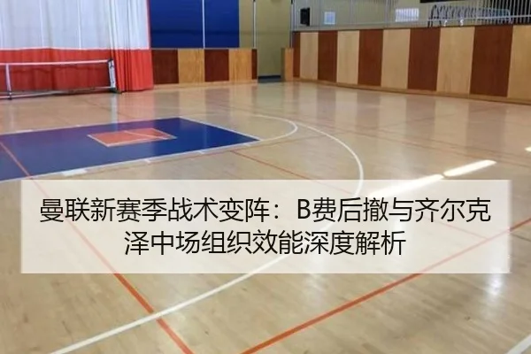 曼联新赛季战术变阵：B费后撤与齐尔克泽中场组织效能深度解析