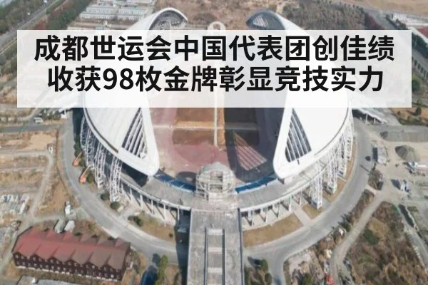 成都世运会中国代表团创佳绩收获98枚金牌彰显竞技实力