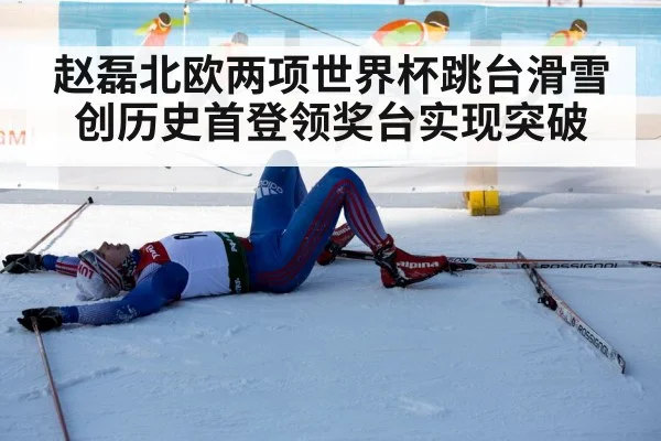 赵磊北欧两项世界杯跳台滑雪创历史首登领奖台实现突破