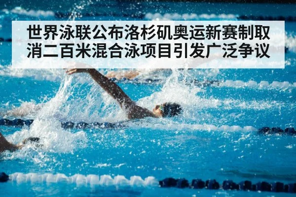 世界泳联公布洛杉矶奥运新赛制取消二百米混合泳项目引发广泛争议