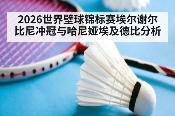 2026世界壁球锦标赛埃尔谢尔比尼冲冠与哈尼娅埃及德比分析